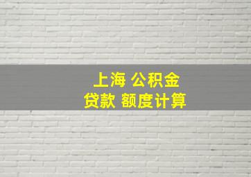 上海 公积金贷款 额度计算